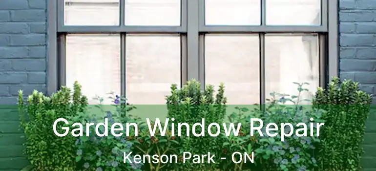  Garden Window Repair Kenson Park - ON