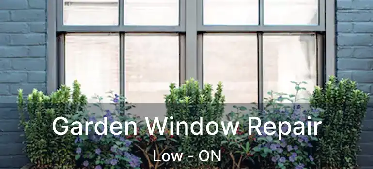  Garden Window Repair Low - ON