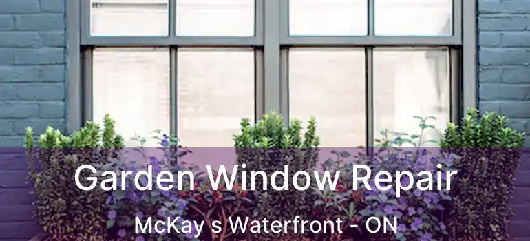  Garden Window Repair McKay s Waterfront - ON