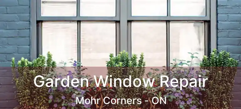  Garden Window Repair Mohr Corners - ON