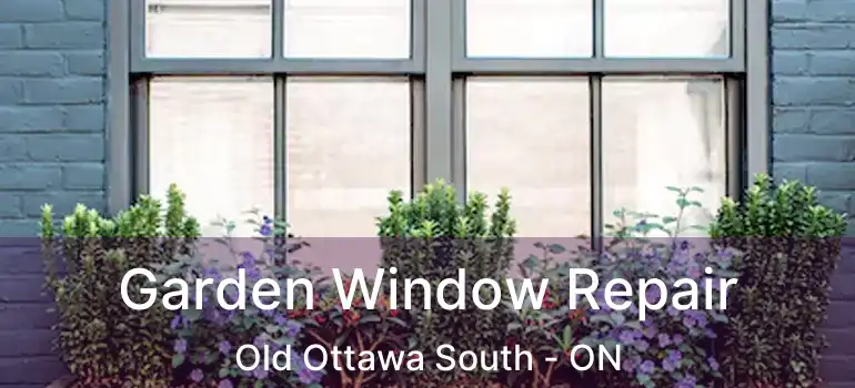  Garden Window Repair Old Ottawa South - ON