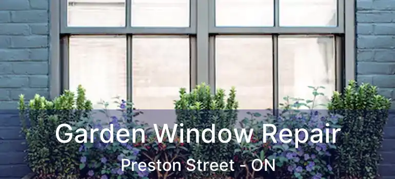 Garden Window Repair Preston Street - ON