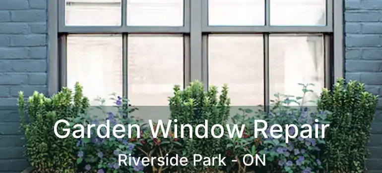  Garden Window Repair Riverside Park - ON