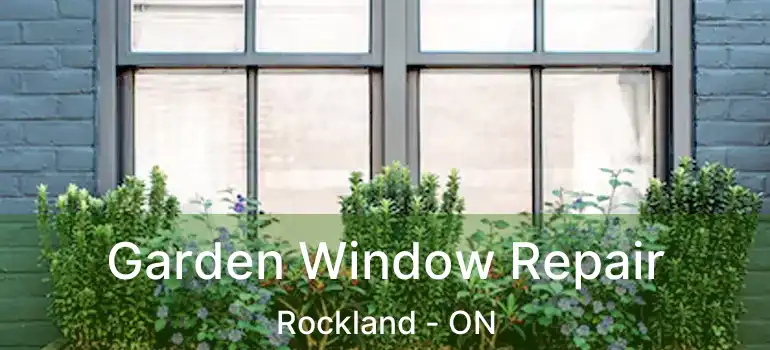  Garden Window Repair Rockland - ON