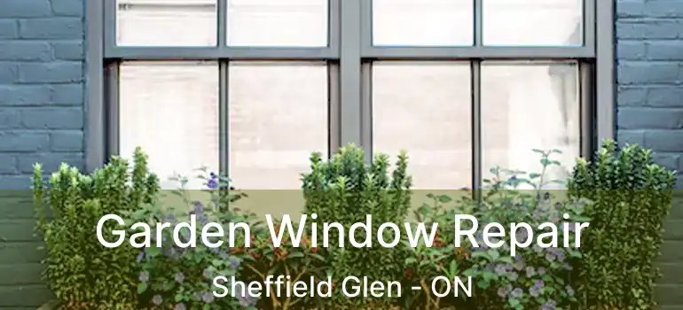  Garden Window Repair Sheffield Glen - ON