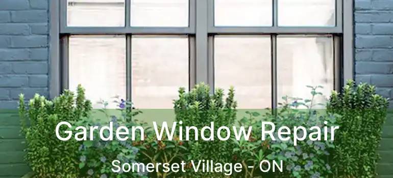 Garden Window Repair Somerset Village - ON