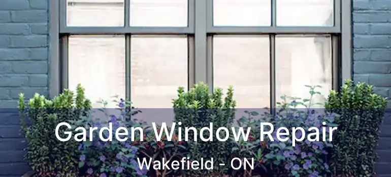 Garden Window Repair Wakefield - ON