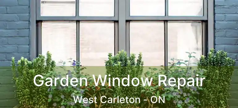 Garden Window Repair West Carleton - ON