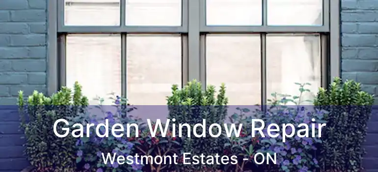  Garden Window Repair Westmont Estates - ON