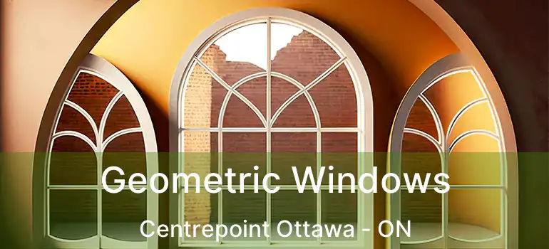 Geometric Windows Centrepoint Ottawa - ON
