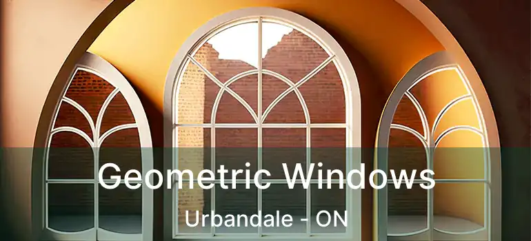 Geometric Windows Urbandale - ON