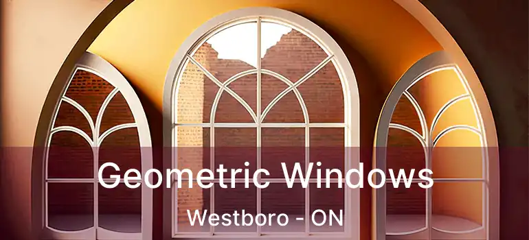 Geometric Windows Westboro - ON