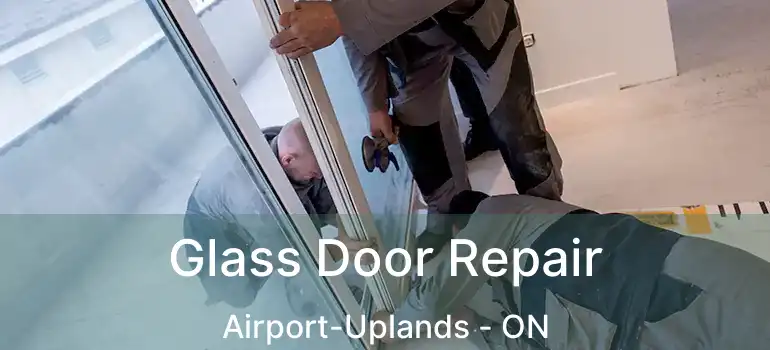 Glass Door Repair Airport-Uplands - ON