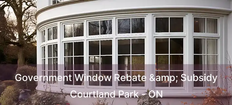 Government Window Rebate & Subsidy Courtland Park - ON