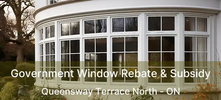  Government Window Rebate & Subsidy Queensway Terrace North - ON