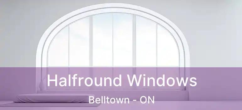  Halfround Windows Belltown - ON