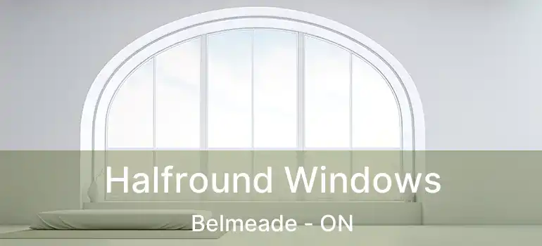  Halfround Windows Belmeade - ON
