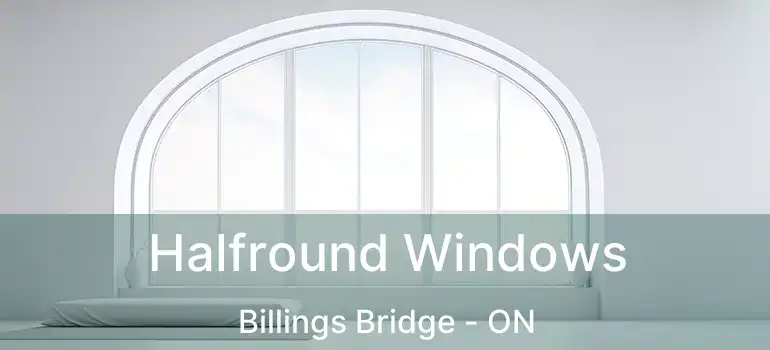  Halfround Windows Billings Bridge - ON