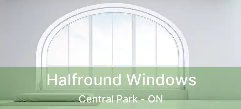  Halfround Windows Central Park - ON