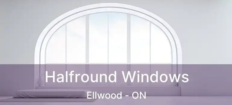  Halfround Windows Ellwood - ON