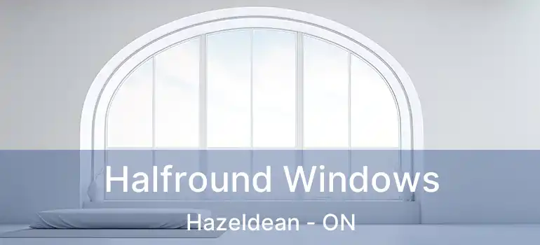  Halfround Windows Hazeldean - ON