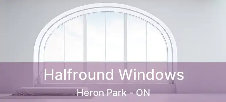  Halfround Windows Heron Park - ON