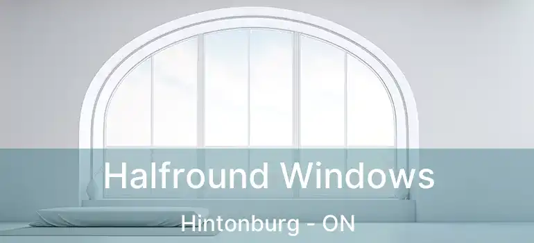 Halfround Windows Hintonburg - ON