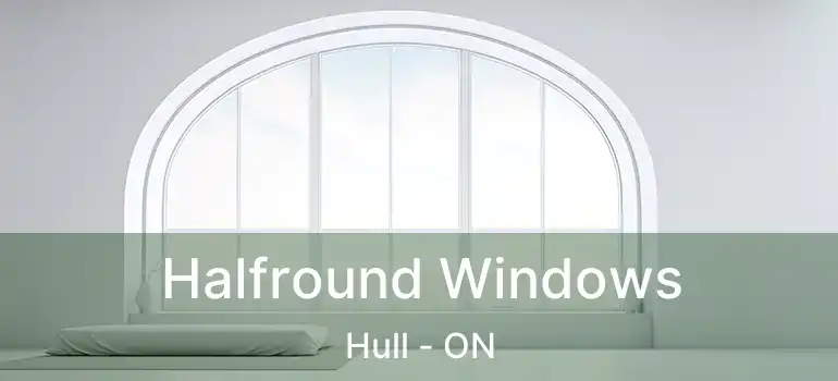 Halfround Windows Hull - ON