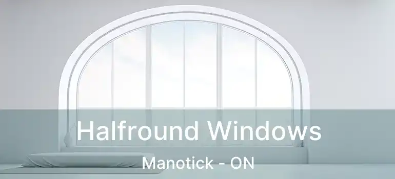  Halfround Windows Manotick - ON