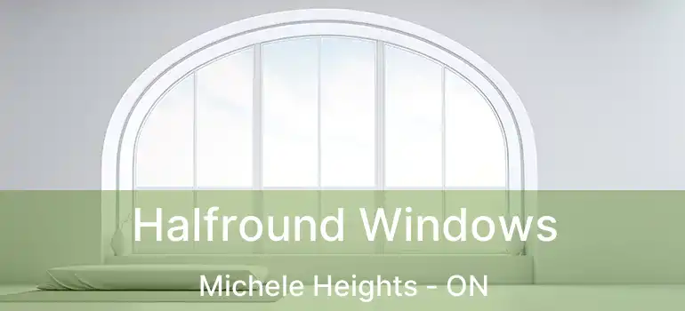  Halfround Windows Michele Heights - ON