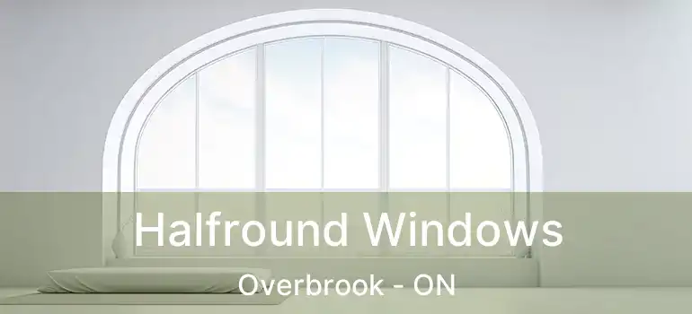 Halfround Windows Overbrook - ON