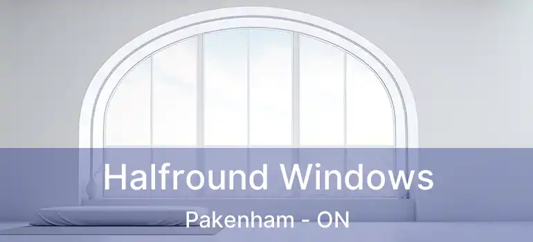  Halfround Windows Pakenham - ON