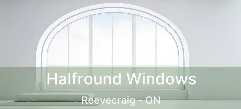 Halfround Windows Reevecraig - ON