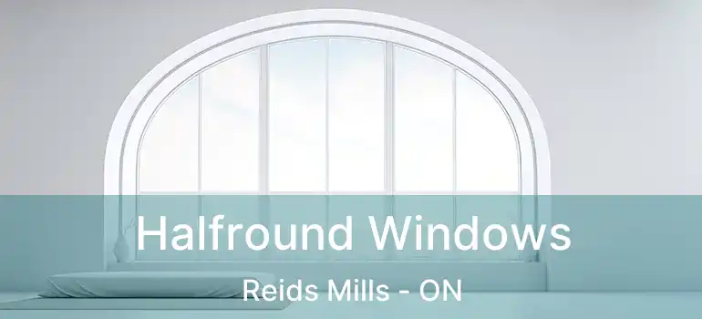  Halfround Windows Reids Mills - ON