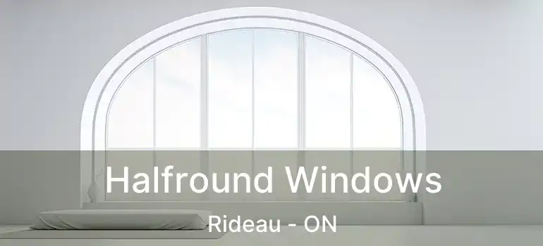  Halfround Windows Rideau - ON