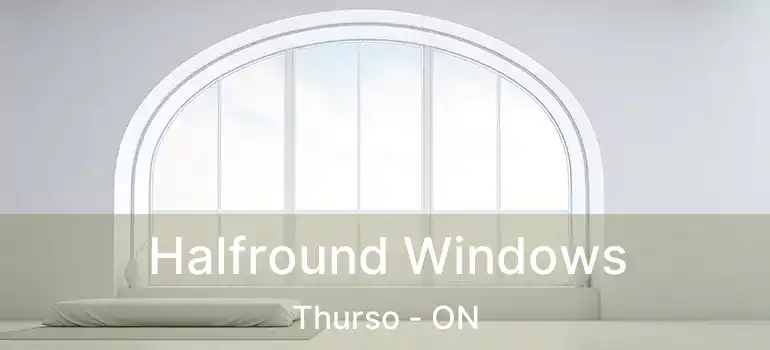 Halfround Windows Thurso - ON