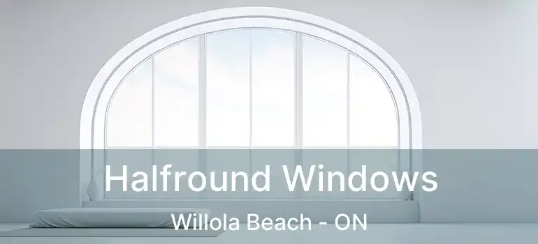  Halfround Windows Willola Beach - ON