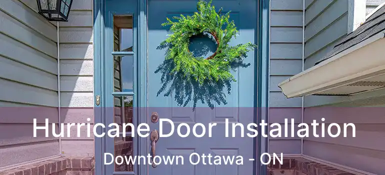 Hurricane Door Installation Downtown Ottawa - ON