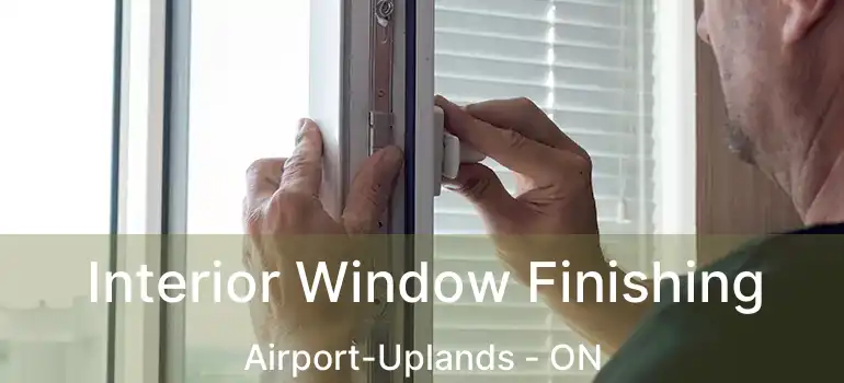 Interior Window Finishing Airport-Uplands - ON