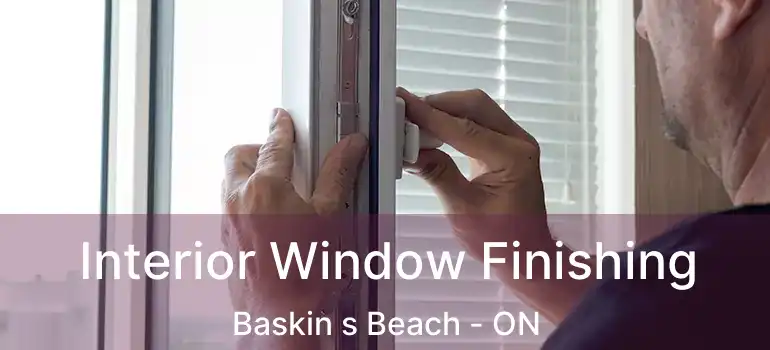 Interior Window Finishing Baskin s Beach - ON