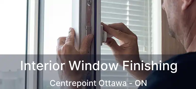  Interior Window Finishing Centrepoint Ottawa - ON