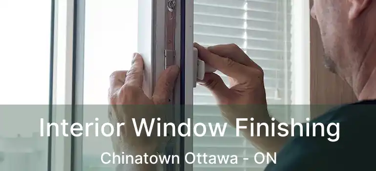 Interior Window Finishing Chinatown Ottawa - ON