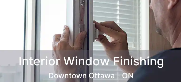 Interior Window Finishing Downtown Ottawa - ON