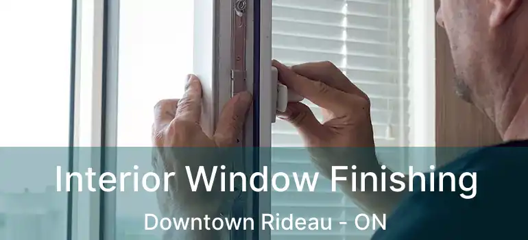 Interior Window Finishing Downtown Rideau - ON