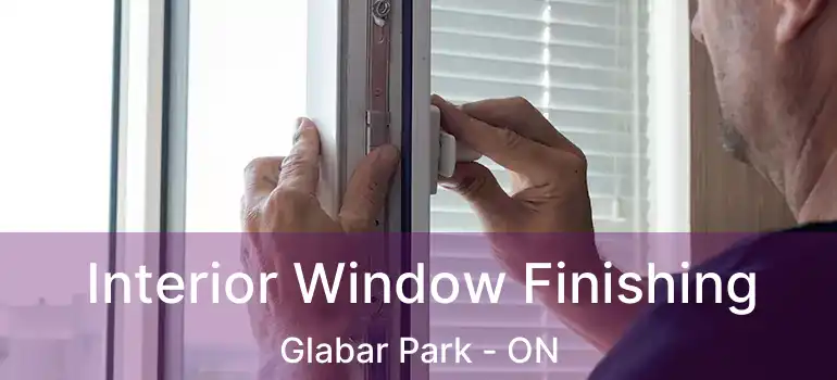 Interior Window Finishing Glabar Park - ON