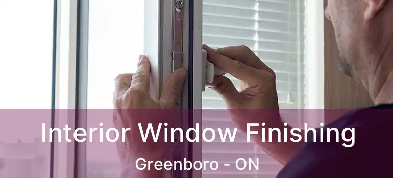 Interior Window Finishing Greenboro - ON