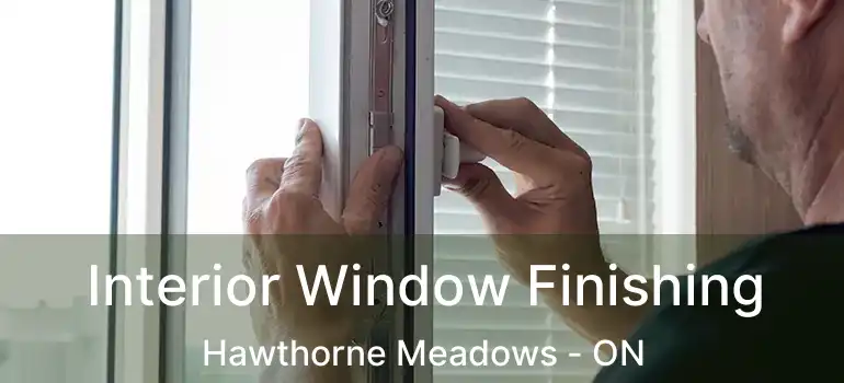 Interior Window Finishing Hawthorne Meadows - ON