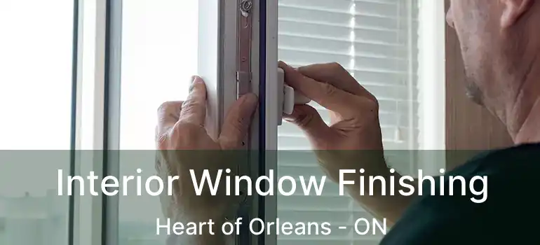 Interior Window Finishing Heart of Orleans - ON
