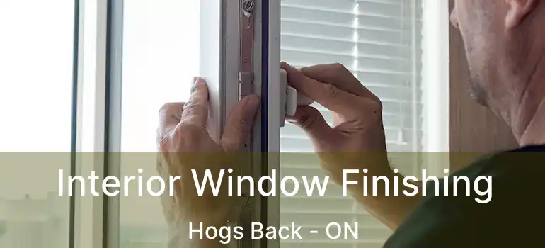 Interior Window Finishing Hogs Back - ON