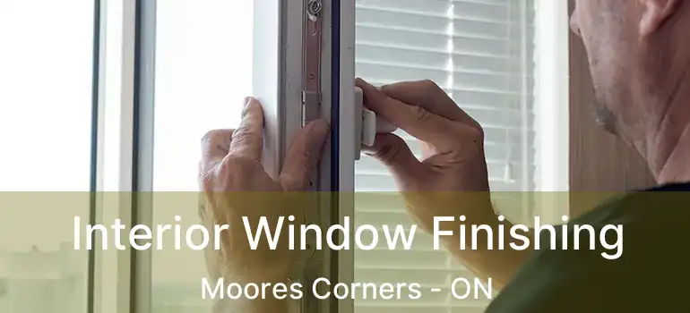 Interior Window Finishing Moores Corners - ON